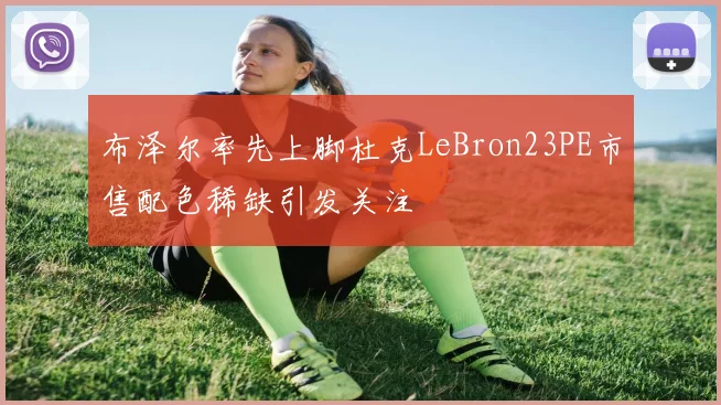 布泽尔率先上脚杜克LeBron23PE市售配色稀缺引发关注