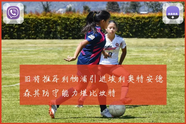 旧将推荐利物浦引进埃利奥特安德森其防守能力堪比坎特