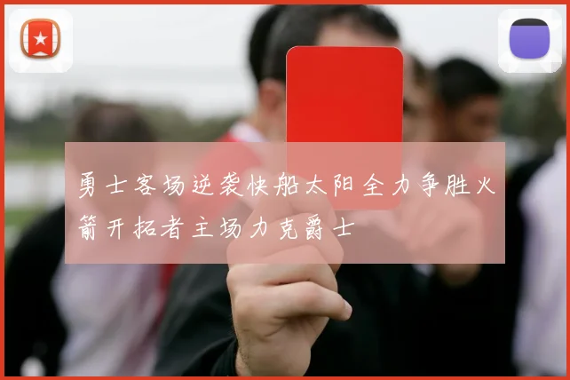 勇士客场逆袭快船太阳全力争胜火箭开拓者主场力克爵士