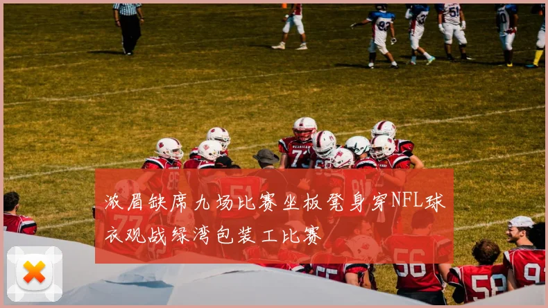 浓眉缺席九场比赛坐板凳身穿NFL球衣观战绿湾包装工比赛